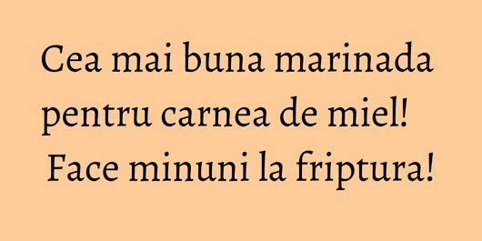 Cea mai buna marinada pentru carnea de miel! Face minuni la friptura!