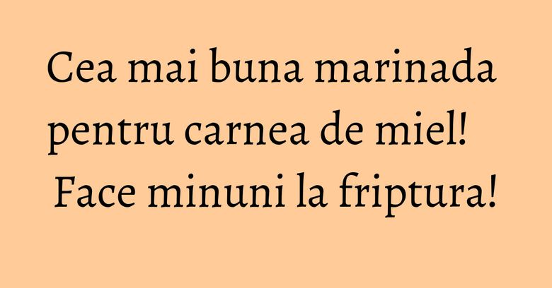 Cea mai buna marinada pentru carnea de miel! Face minuni la friptura! Cea mai buna marinada pentru carnea de miel! Face minuni la friptura!