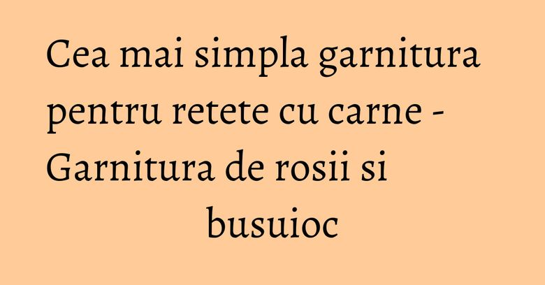 Cea mai simpla garnitura pentru retete cu carne - Garnitura de rosii si busuioc Cea mai simpla garnitura pentru retete cu carne - Garnitura de rosii si busuioc