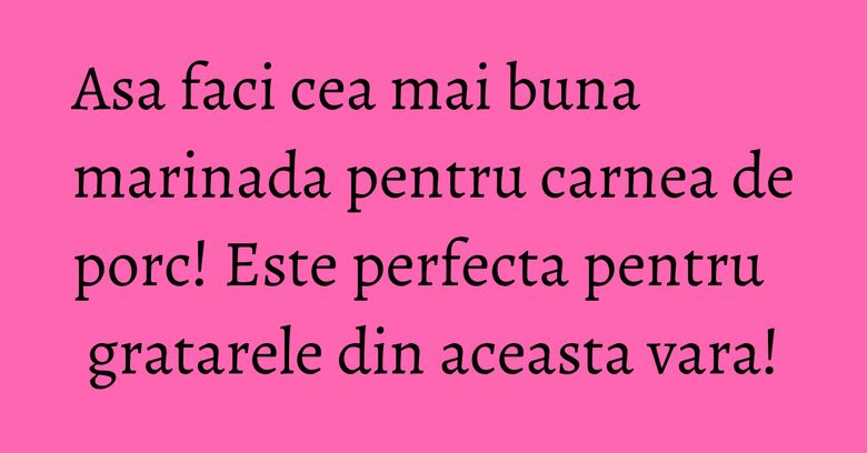 Asa faci cea mai buna marinada pentru carnea de porc! Este perfecta pentru gratarele din aceasta vara! Asa faci cea mai buna marinada pentru carnea de porc! Este perfecta pentru gratarele din aceasta vara!