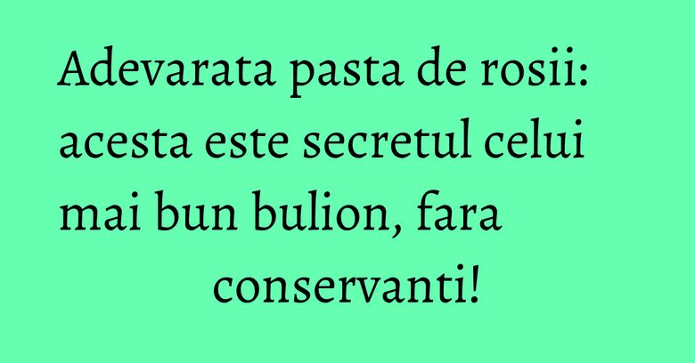 Adevarata pasta de rosii: acesta este secretul celui mai bun bulion, fara conservanti! Adevarata pasta de rosii: acesta este secretul celui mai bun bulion, fara conservanti!