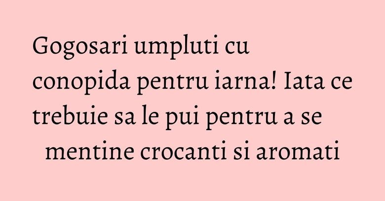 Gogosari umpluti cu conopida pentru iarna! Iata ce trebuie sa le pui pentru a se mentine crocanti si aromati Gogosari umpluti cu conopida pentru iarna! Iata ce trebuie sa le pui pentru a se mentine crocanti si aromati