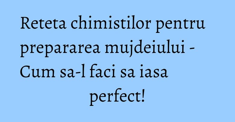 Reteta chimistilor pentru prepararea mujdeiului - Cum sa-l faci sa iasa perfect! Reteta chimistilor pentru prepararea mujdeiului - Cum sa-l faci sa iasa perfect!