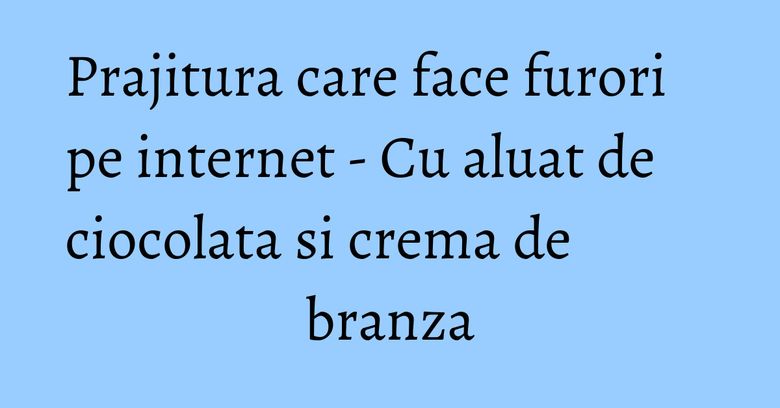 Prajitura care face furori pe internet - Cu aluat de ciocolata si crema de branza Prajitura care face furori pe internet - Cu aluat de ciocolata si crema de branza