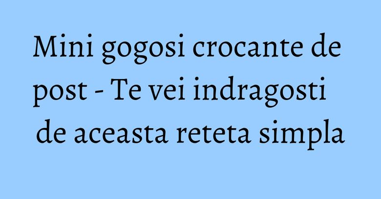Mini gogosi crocante de post - Te vei indragosti de aceasta reteta simpla