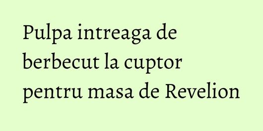 Pulpa intreaga de berbecut la cuptor pentru masa de Revelion