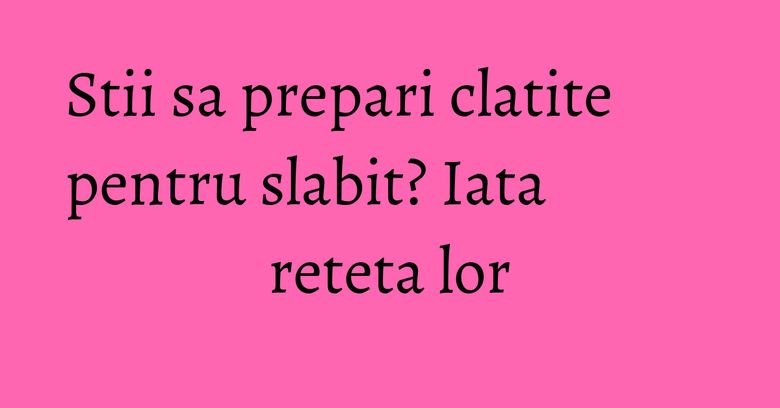 Stii sa prepari clatite pentru slabit? Iata reteta lor Stii sa prepari clatite pentru slabit? Iata reteta lor