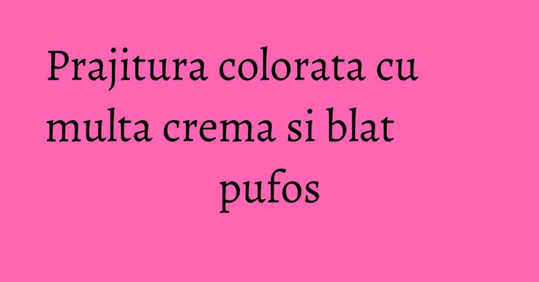 Prajitura colorata cu multa crema si blat pufos Prajitura colorata cu multa crema si blat pufos