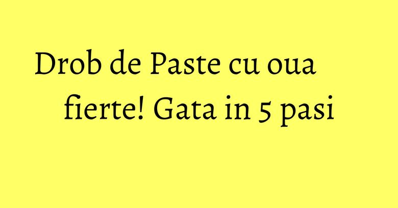 Drob de Paste cu oua fierte! Gata in 5 pasi Drob de Paste cu oua fierte! Gata in 5 pasi