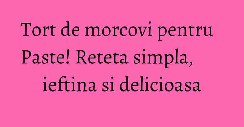 Tort de morcovi pentru Paste! Reteta simpla, ieftina si delicioasa Tort de morcovi pentru Paste! Reteta simpla, ieftina si delicioasa