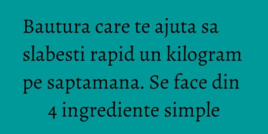 Bautura care te ajuta sa slabesti rapid un kilogram pe saptamana. Se face din 4 ingrediente simple