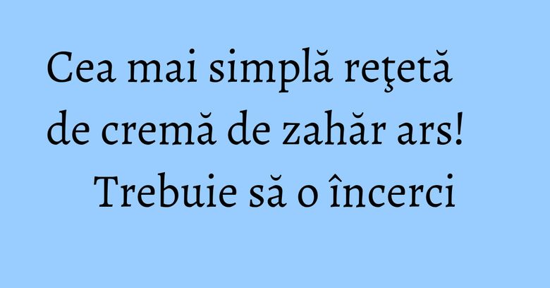 Cea mai simplă reţetă de cremă de zahăr ars! Trebuie să o încerci Cea mai simplă reţetă de cremă de zahăr ars! Trebuie să o încerci