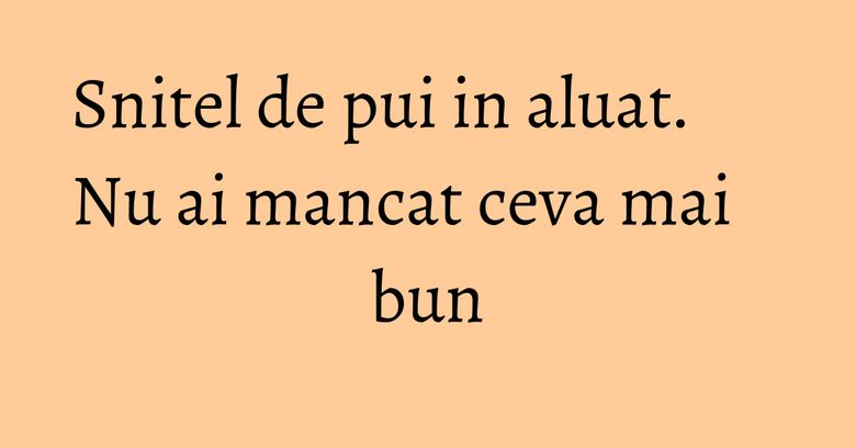 Snitel de pui in aluat. Nu ai mancat ceva mai bun