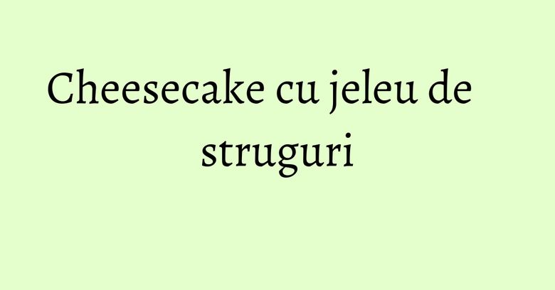 Cheesecake cu jeleu de struguri Cheesecake cu jeleu de struguri