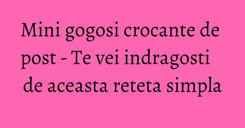 Mini gogosi crocante de post - Te vei indragosti de aceasta reteta simpla