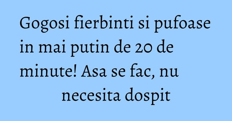Gogosi fierbinti si pufoase in mai putin de 20 de minute! Asa se fac, nu necesita dospit