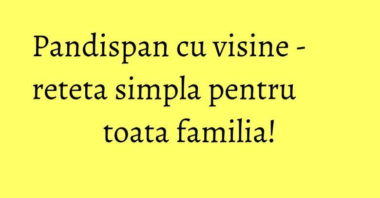 Pandispan cu visine - reteta simpla pentru toata familia! Pandispan cu visine - reteta simpla pentru toata familia!