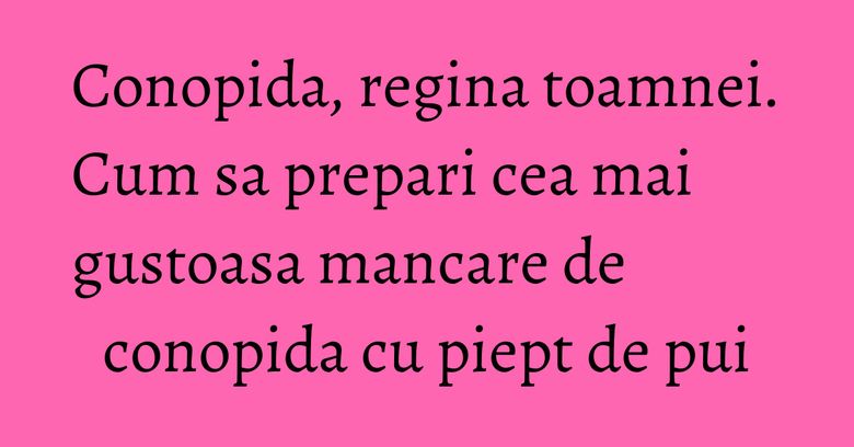 Conopida, regina toamnei. Cum sa prepari cea mai gustoasa mancare de conopida cu piept de pui Conopida, regina toamnei. Cum sa prepari cea mai gustoasa mancare de conopida cu piept de pui