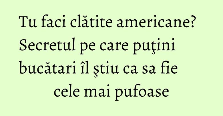Tu faci clătite americane? Secretul pe care puţini bucătari îl ştiu ca sa fie cele mai pufoase Tu faci clătite americane? Secretul pe care puţini bucătari îl ştiu ca sa fie cele mai pufoase
