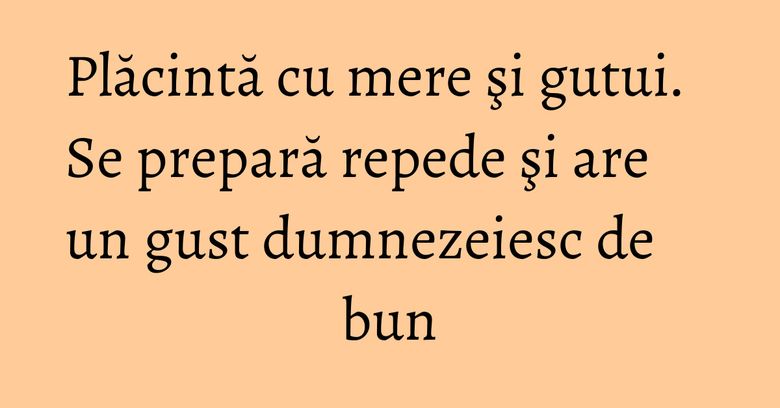 Plăcintă cu mere şi gutui. Se prepară repede şi are un gust dumnezeiesc de bun Plăcintă cu mere şi gutui. Se prepară repede şi are un gust dumnezeiesc de bun