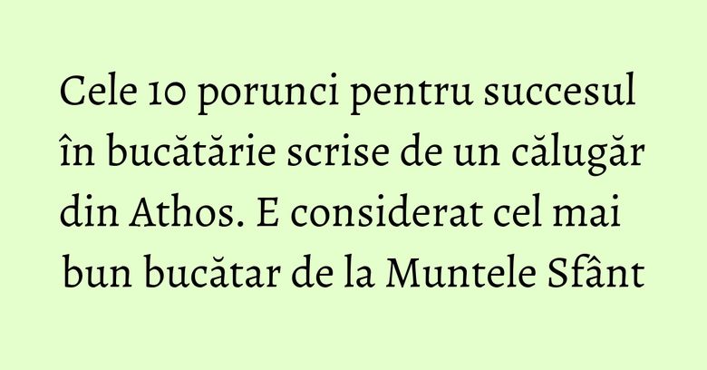 Cele 10 porunci pentru succesul &icirc;n bucătărie scrise de un călugăr din Athos. E considerat cel mai bun bucătar de la Muntele Sf&acirc;nt