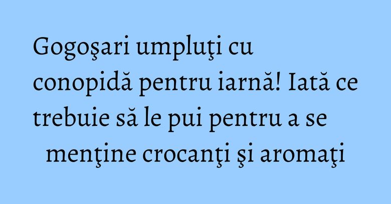 Gogoşari umpluţi cu conopidă pentru iarnă! Iată ce trebuie să le pui pentru a se menţine crocanţi şi aromaţi Gogoşari umpluţi cu conopidă pentru iarnă! Iată ce trebuie să le pui pentru a se menţine crocanţi şi aromaţi