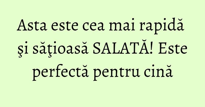 Asta este cea mai rapidă şi săţioasă SALATĂ! Este perfectă pentru cină Asta este cea mai rapidă şi săţioasă SALATĂ! Este perfectă pentru cină