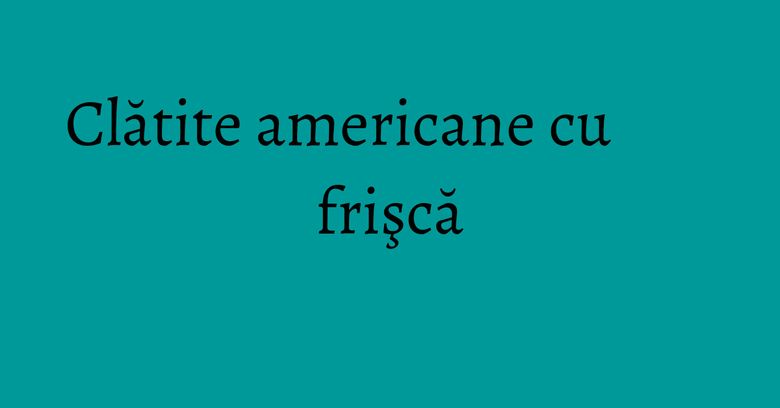 Clătite americane cu frişcă Clătite americane cu frişcă