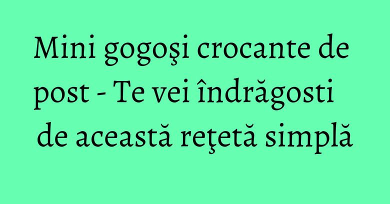 Mini gogoşi crocante de post - Te vei îndrăgosti de această reţetă simplă Mini gogoşi crocante de post - Te vei îndrăgosti de această reţetă simplă