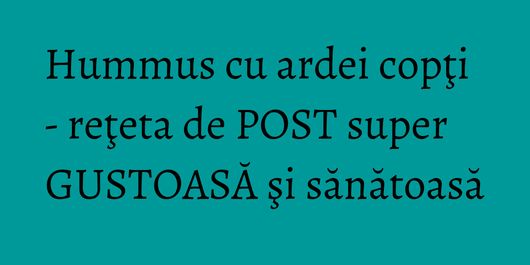Hummus cu ardei copţi - reţeta de POST super GUSTOASĂ şi sănătoasă