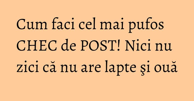 Cum faci cel mai pufos CHEC de POST! Nici nu zici că nu are lapte şi ouă Cum faci cel mai pufos CHEC de POST! Nici nu zici că nu are lapte şi ouă