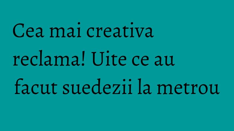 Cea mai creativa reclama! Uite ce au facut suedezii la metrou