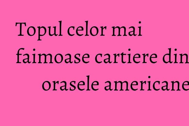 Topul celor mai faimoase cartiere din orasele americane Topul celor mai faimoase cartiere din orasele americane