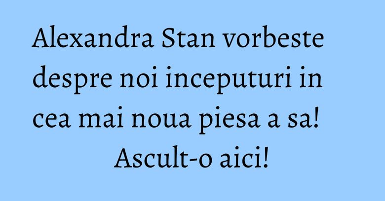 Alexandra Stan vorbeste despre noi inceputuri in cea mai noua piesa a sa! Ascult-o aici! Alexandra Stan vorbeste despre noi inceputuri in cea mai noua piesa a sa! Ascult-o aici!