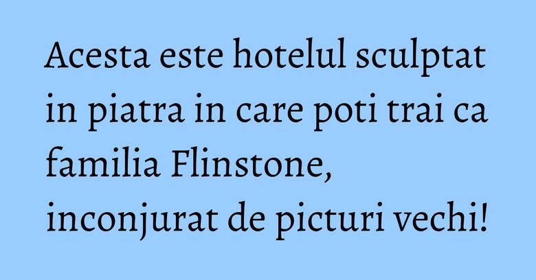Acesta este hotelul sculptat in piatra in care poti trai ca familia Flinstone, inconjurat de picturi vechi! Acesta este hotelul sculptat in piatra in care poti trai ca familia Flinstone, inconjurat de picturi vechi!