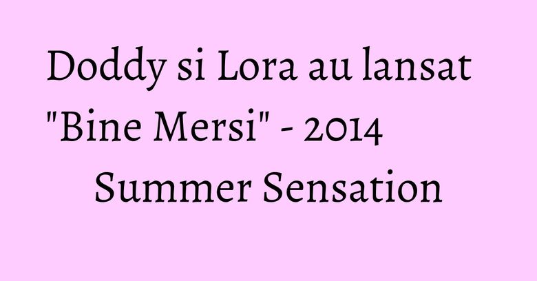 Doddy si Lora au lansat "Bine Mersi" - 2014 Summer Sensation Doddy si Lora au lansat "Bine Mersi" - 2014 Summer Sensation