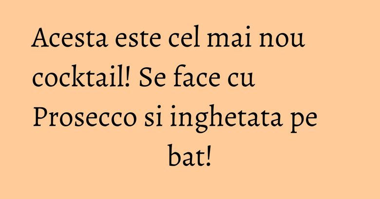 Acesta este cel mai nou cocktail! Se face cu Prosecco si inghetata pe bat!