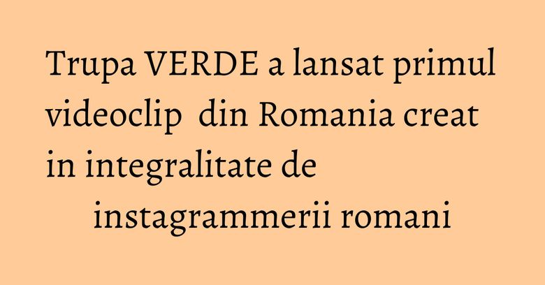 Trupa VERDE a lansat primul videoclip  din Romania creat in integralitate de instagrammerii romani