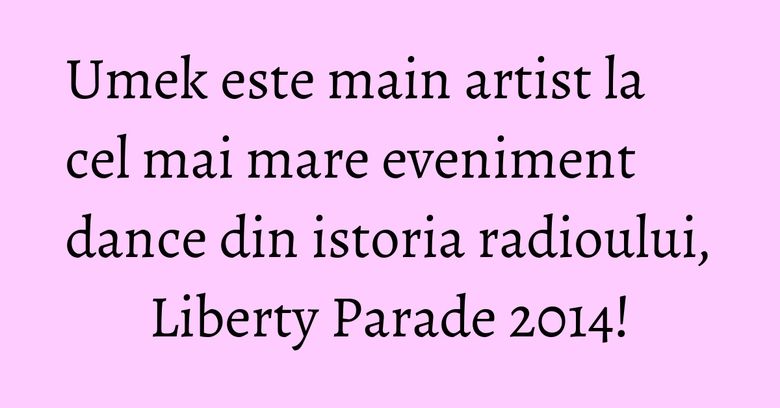 Umek este main artist la cel mai mare eveniment dance din istoria radioului, Liberty Parade 2014! Umek este main artist la cel mai mare eveniment dance din istoria radioului, Liberty Parade 2014!