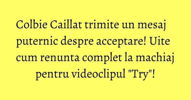 Colbie Caillat trimite un mesaj puternic despre acceptare! Uite cum renunta complet la machiaj pentru videoclipul "Try"! Colbie Caillat trimite un mesaj puternic despre acceptare! Uite cum renunta complet la machiaj pentru videoclipul "Try"!