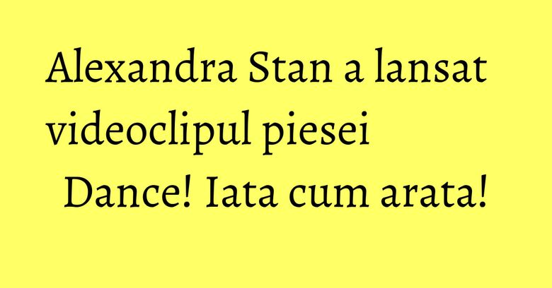 Alexandra Stan a lansat videoclipul piesei Dance! Iata cum arata! Alexandra Stan a lansat videoclipul piesei Dance! Iata cum arata!