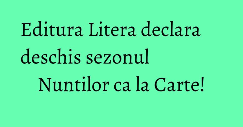 Editura Litera declara deschis sezonul Nuntilor ca la Carte! Editura Litera declara deschis sezonul Nuntilor ca la Carte!