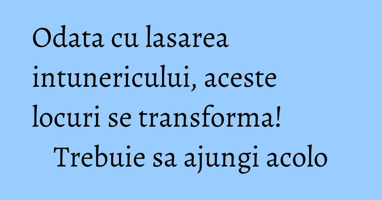 Odata cu lasarea intunericului, aceste locuri se transforma! Trebuie sa ajungi acolo Odata cu lasarea intunericului, aceste locuri se transforma! Trebuie sa ajungi acolo