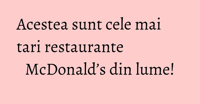 Acestea sunt cele mai tari restaurante McDonald’s din lume! Acestea sunt cele mai tari restaurante McDonald’s din lume!