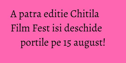 A patra editie Chitila Film Fest isi deschide portile pe 15 august!