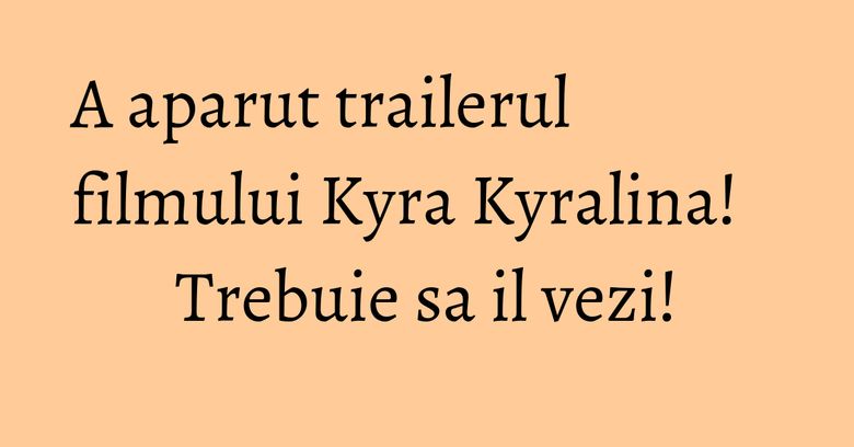 A aparut trailerul filmului Kyra Kyralina! Trebuie sa il vezi! A aparut trailerul filmului Kyra Kyralina! Trebuie sa il vezi!