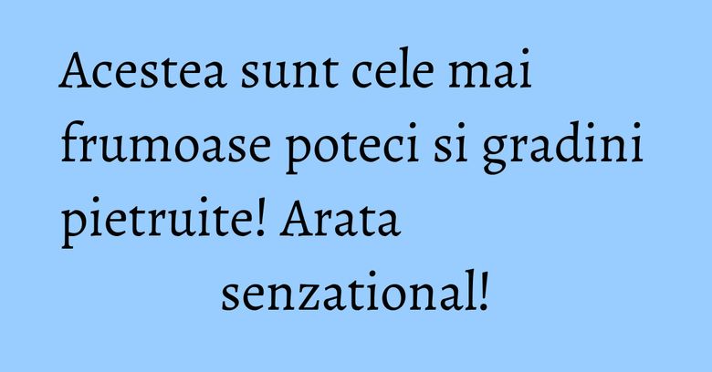 Acestea sunt cele mai frumoase poteci si gradini pietruite! Arata senzational!