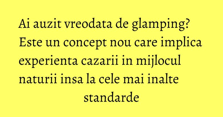 Ai auzit vreodata de glamping? Este un concept nou care implica experienta cazarii in mijlocul naturii insa la cele mai inalte standarde Ai auzit vreodata de glamping? Este un concept nou care implica experienta cazarii in mijlocul naturii insa la cele mai inalte standarde