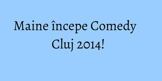 Maine începe Comedy Cluj 2014!  