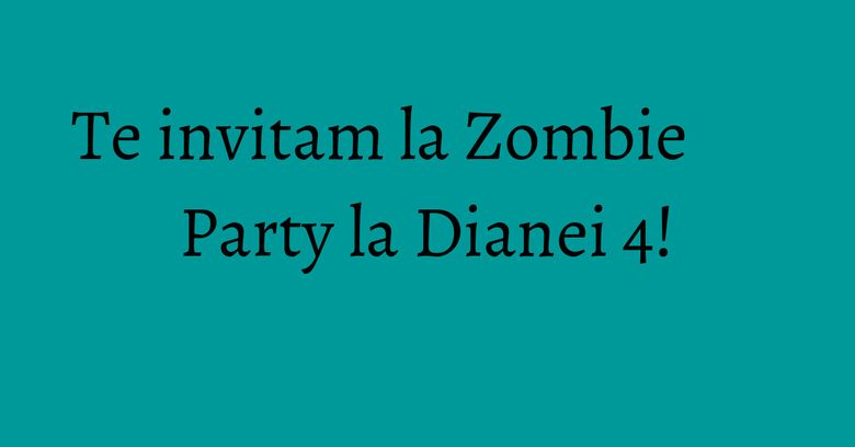 Te invitam la Zombie Party la Dianei 4! Te invitam la Zombie Party la Dianei 4!